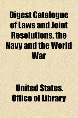 Book cover for Digest Catalogue of Laws and Joint Resolutions, the Navy and the World War