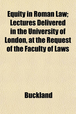 Book cover for Equity in Roman Law; Lectures Delivered in the University of London, at the Request of the Faculty of Laws