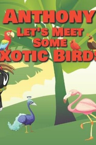 Cover of Anthony Let's Meet Some Exotic Birds!