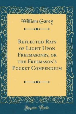 Cover of Reflected Rays of Light Upon Freemasonry, or the Freemason's Pocket Compendium (Classic Reprint)