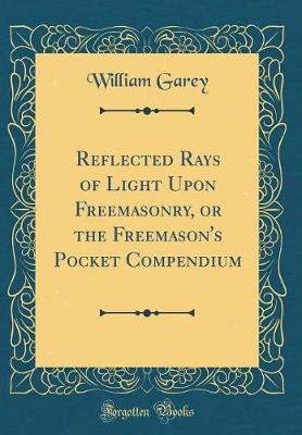 Book cover for Reflected Rays of Light Upon Freemasonry, or the Freemason's Pocket Compendium (Classic Reprint)