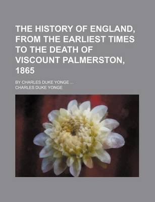 Book cover for The History of England, from the Earliest Times to the Death of Viscount Palmerston, 1865; By Charles Duke Yonge