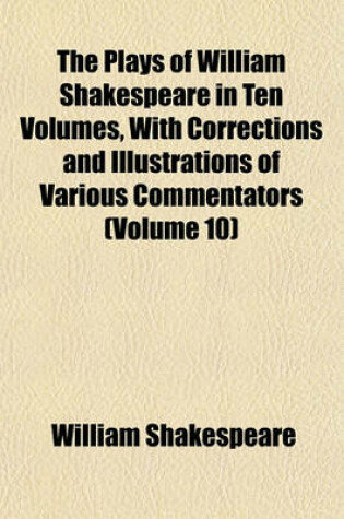 Cover of The Plays of William Shakespeare in Ten Volumes, with Corrections and Illustrations of Various Commentators (Volume 10)