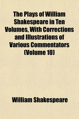 Book cover for The Plays of William Shakespeare in Ten Volumes, with Corrections and Illustrations of Various Commentators (Volume 10)