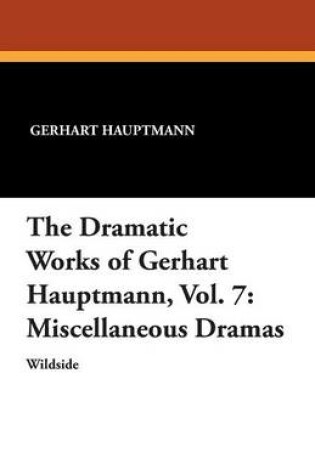 Cover of The Dramatic Works of Gerhart Hauptmann, Vol. 7