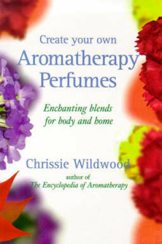 Cover of Create Your Own Aromatherapy Perfumes