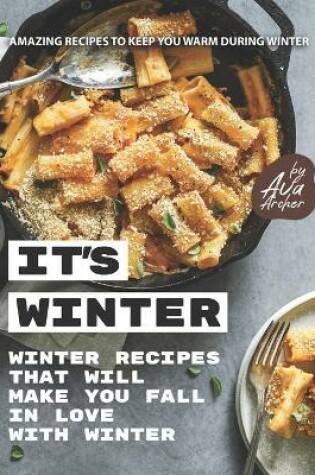 Cover of It's Winter - Winter Recipes That Will Make You Fall in Love with Winter