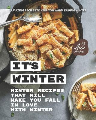 Cover of It's Winter - Winter Recipes That Will Make You Fall in Love with Winter