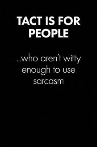 Cover of "tact Is for People Who Aren't..." Sarcastic Quote Daily Journal - Funny Gift