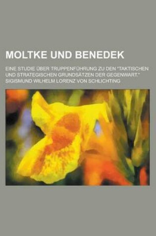 Cover of Moltke Und Benedek; Eine Studie Uber Truppenfuhrung Zu Den Taktischen Und Strategischen Grundsatzen Der Gegenwart.