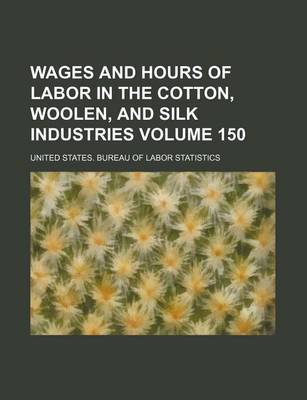 Book cover for Wages and Hours of Labor in the Cotton, Woolen, and Silk Industries Volume 150