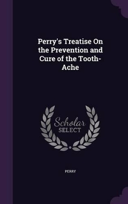 Book cover for Perry's Treatise on the Prevention and Cure of the Tooth-Ache