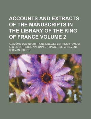 Book cover for Accounts and Extracts of the Manuscripts in the Library of the King of France Volume 2