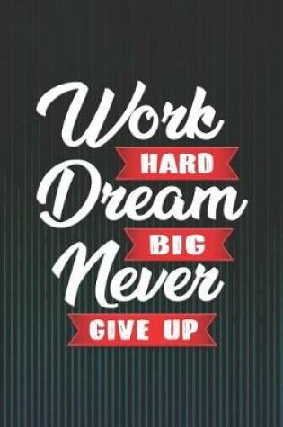 Cover of Work Hard Dream Big Never Give Up