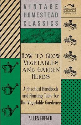 Book cover for How To Grow Vegetables And Garden Herbs - A Practical Handbook And Planting Table For The Vegatable Gardener