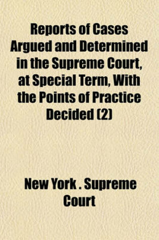 Cover of Reports of Cases Argued and Determined in the Supreme Court, at Special Term, with the Points of Practice Decided (Volume 2)