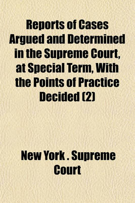 Book cover for Reports of Cases Argued and Determined in the Supreme Court, at Special Term, with the Points of Practice Decided (Volume 2)