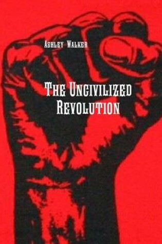 Cover of The Uncivilized Revolution