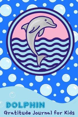 Book cover for Dolphin Gratitude Journal For Kids