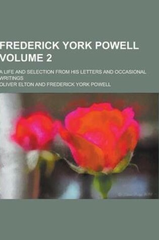 Cover of Frederick York Powell; A Life and Selection from His Letters and Occasional Writings Volume 2