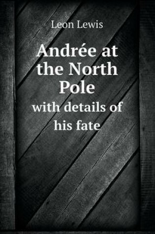 Cover of Andrée at the North Pole with details of his fate