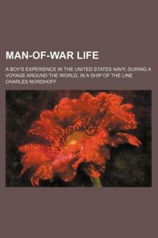 Cover of Man-Of-War Life; A Boy's Experience in the United States Navy, During a Voyage Around the World, in a Ship of the Line