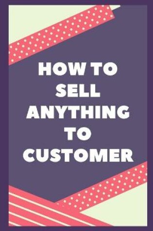 Cover of How to Sell Anything to Customer