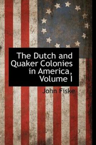 Cover of The Dutch and Quaker Colonies in America, Volume I