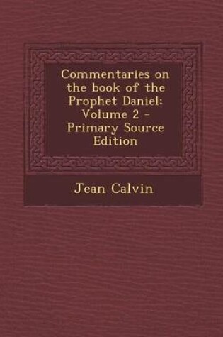 Cover of Commentaries on the Book of the Prophet Daniel; Volume 2 - Primary Source Edition