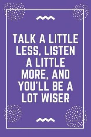 Cover of Talk a little less, listen a little more, and you'll be a lot wiser
