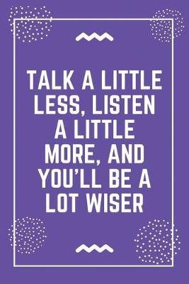 Book cover for Talk a little less, listen a little more, and you'll be a lot wiser