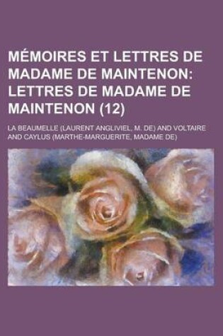 Cover of Memoires Et Lettres de Madame de Maintenon (12); Lettres de Madame de Maintenon