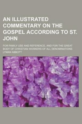 Cover of An Illustrated Commentary on the Gospel According to St. John; For Family Use and Reference, and for the Great Body of Christian Workers of All Denominations