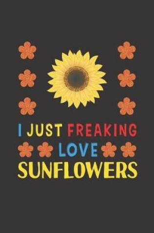 Cover of I Just Freaking Love Sunflowers