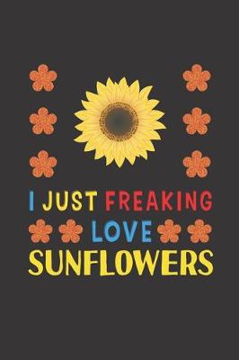 Book cover for I Just Freaking Love Sunflowers