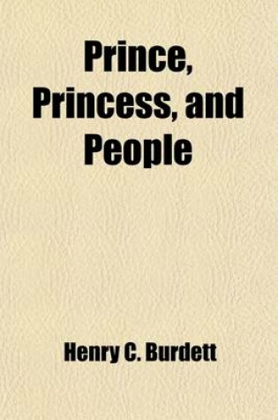 Cover of Prince, Princess, and People; An Account of the Social Progress and Development of Our Own Times, as Illustrated by the Public Life and Work of Their