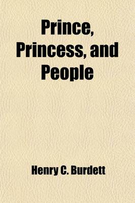 Book cover for Prince, Princess, and People; An Account of the Social Progress and Development of Our Own Times, as Illustrated by the Public Life and Work of Their