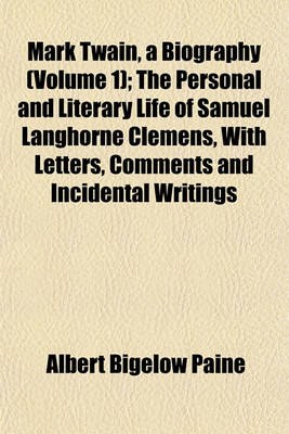 Book cover for Mark Twain, a Biography (Volume 1); The Personal and Literary Life of Samuel Langhorne Clemens, with Letters, Comments and Incidental Writings