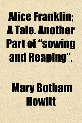 Book cover for Alice Franklin; A Tale. Another Part of Sowing and Reaping.