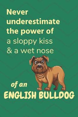 Book cover for Never underestimate the power of a sloppy kiss & a wet nose of an English Bulldog Puppy