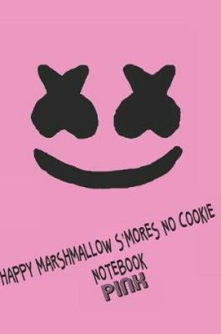 Cover of Happy Marshmallow S'mores No Cookie Notebook Pink