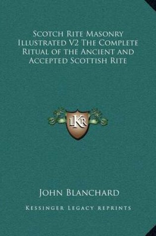 Cover of Scotch Rite Masonry Illustrated V2 the Complete Ritual of the Ancient and Accepted Scottish Rite