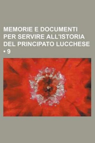 Cover of Memorie E Documenti Per Servire All'istoria del Principato Lucchese (9 )