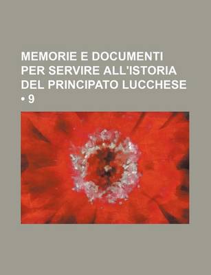 Book cover for Memorie E Documenti Per Servire All'istoria del Principato Lucchese (9 )