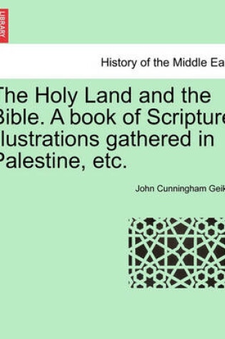 Cover of The Holy Land and the Bible. a Book of Scripture Illustrations Gathered in Palestine, Etc.