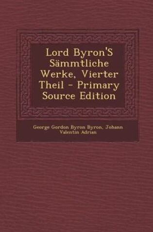 Cover of Lord Byron's Sammtliche Werke, Vierter Theil - Primary Source Edition