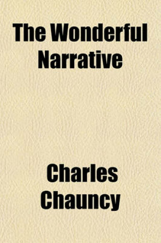 Cover of The Wonderful Narrative; Or, a Faithful Account of the French Prophets, Their Agitations, Extasies, and Inspirations. to Which Are Added Several Other Instances of Persons Under the Influence of the Like Spirit, a Letter to a Friend [By C. Chauncy].