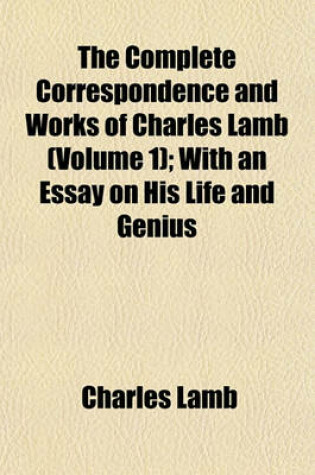 Cover of The Complete Correspondence and Works of Charles Lamb (Volume 1); With an Essay on His Life and Genius