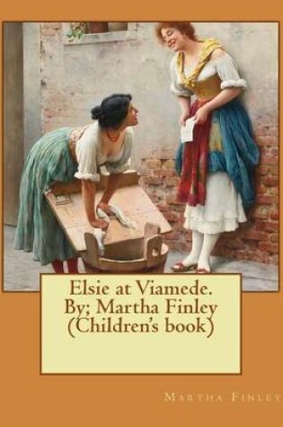 Cover of Elsie at Viamede. By; Martha Finley (Children's book)