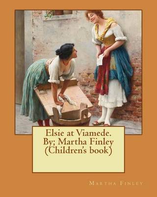 Book cover for Elsie at Viamede. By; Martha Finley (Children's book)
